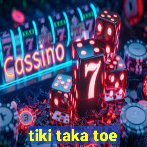 tiki taka toe